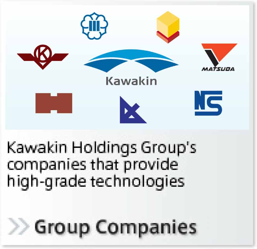 Group Companies:Kawakin Holdings Group's companies that provide high-grade technologies