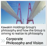 Corporate Philosophy and Vision:Kawakin Holdings Group's philosophy and how the Group is striving to realize its philosophy